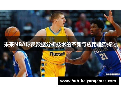 未来NBA球员数据分析技术的革新与应用趋势探讨