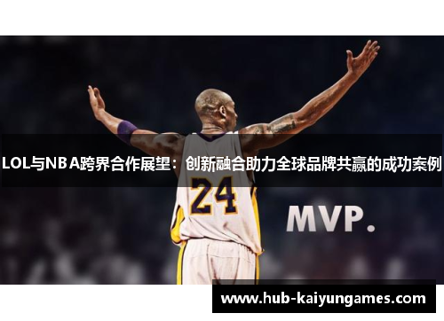 LOL与NBA跨界合作展望：创新融合助力全球品牌共赢的成功案例