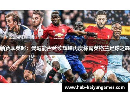 新赛季英超：曼城能否延续辉煌再度称霸英格兰足球之巅