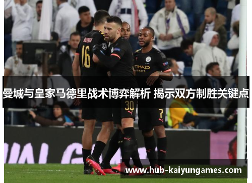 曼城与皇家马德里战术博弈解析 揭示双方制胜关键点