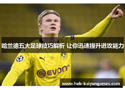 哈兰德五大足球技巧解析 让你迅速提升进攻能力