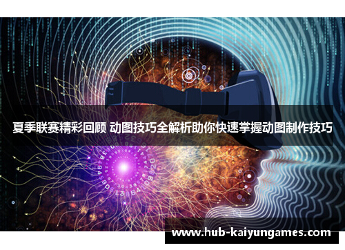 夏季联赛精彩回顾 动图技巧全解析助你快速掌握动图制作技巧