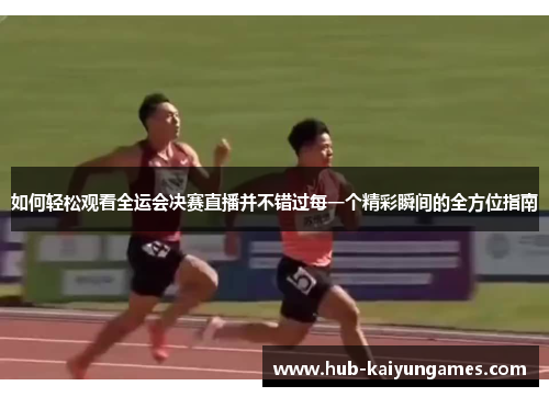 如何轻松观看全运会决赛直播并不错过每一个精彩瞬间的全方位指南