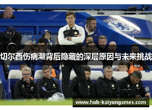 切尔西伤病潮背后隐藏的深层原因与未来挑战