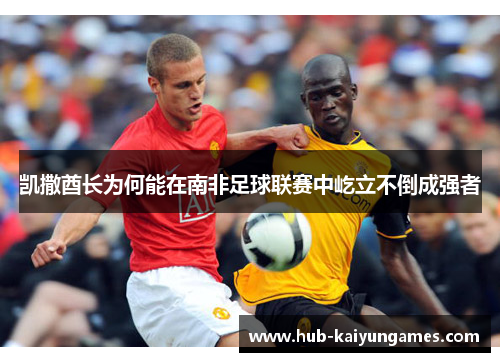 凯撒酋长为何能在南非足球联赛中屹立不倒成强者