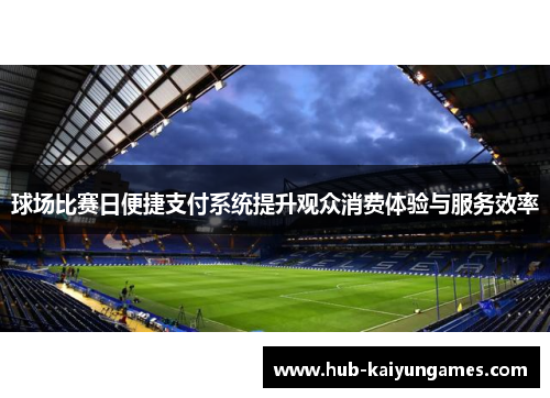 球场比赛日便捷支付系统提升观众消费体验与服务效率