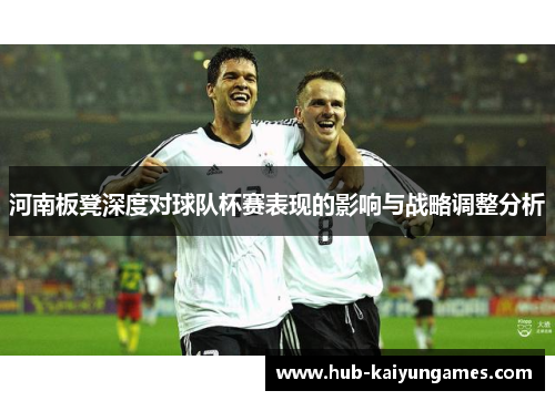 河南板凳深度对球队杯赛表现的影响与战略调整分析