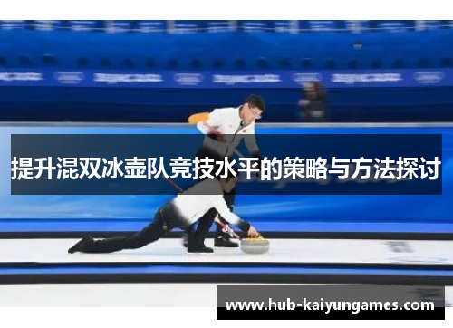提升混双冰壶队竞技水平的策略与方法探讨