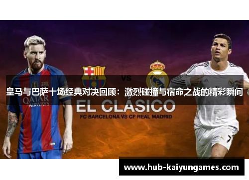皇马与巴萨十场经典对决回顾：激烈碰撞与宿命之战的精彩瞬间