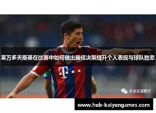 莱万多夫斯基在比赛中如何做出最佳决策提升个人表现与球队胜率