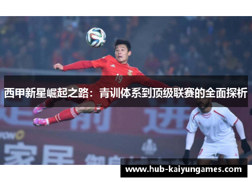 西甲新星崛起之路：青训体系到顶级联赛的全面探析