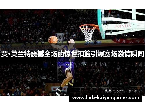 贾·莫兰特震撼全场的惊世扣篮引爆赛场激情瞬间