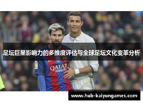 足坛巨星影响力的多维度评估与全球足坛文化变革分析 足坛巨星影响力的多维度评估与全球足坛文化变革分析