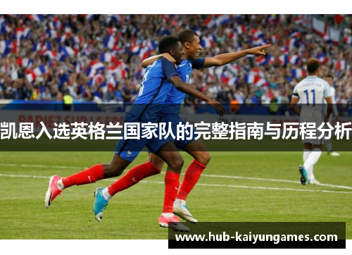 凯恩入选英格兰国家队的完整指南与历程分析