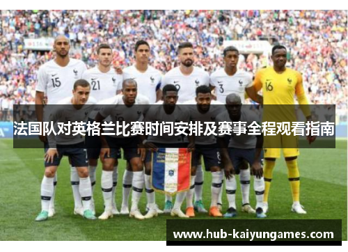 法国队对英格兰比赛时间安排及赛事全程观看指南