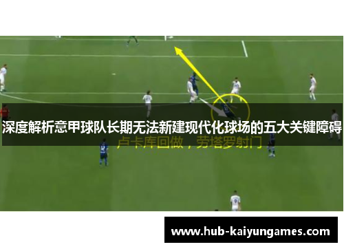 深度解析意甲球队长期无法新建现代化球场的五大关键障碍