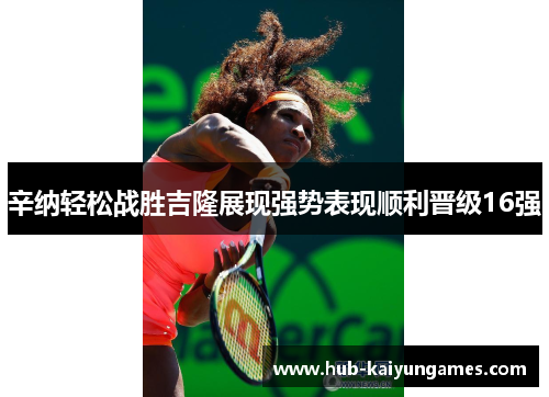 辛纳轻松战胜吉隆展现强势表现顺利晋级16强