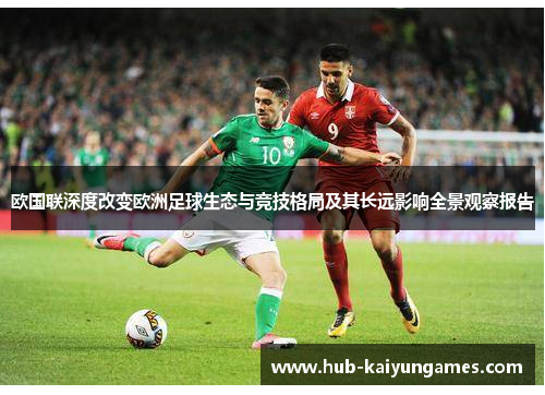 欧国联深度改变欧洲足球生态与竞技格局及其长远影响全景观察报告