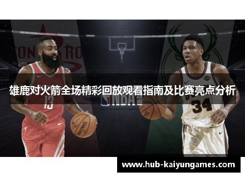 雄鹿对火箭全场精彩回放观看指南及比赛亮点分析