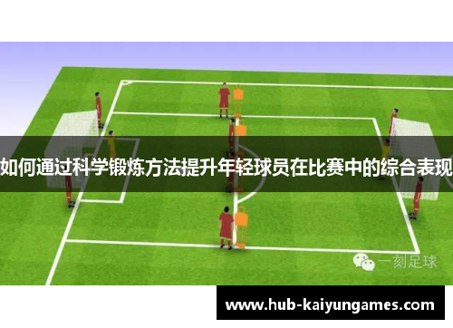 如何通过科学锻炼方法提升年轻球员在比赛中的综合表现